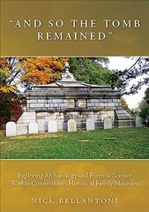 And So the Tomb Remained: Exploring Archaeology and Forensic Science within Connecticut's Historical Family Mausolea цена и информация | Исторические книги | 220.lv