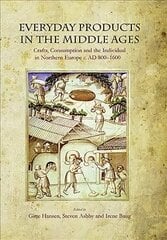 Everyday Products in the Middle Ages: Crafts, Consumption and the individual in Northern Europe c. AD 800-1600 cena un informācija | Vēstures grāmatas | 220.lv