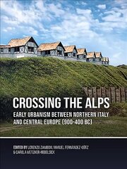 Crossing the Alps: Early Urbanism between Northern Italy and Central Europe (900-400 BC) cena un informācija | Vēstures grāmatas | 220.lv