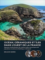 Ocean, ceramiques et iles dans l'ouest de la France: Approche archeometrique des relations paleo-economiques des populations insulaires du Neolithique a l'Antiquite цена и информация | Исторические книги | 220.lv