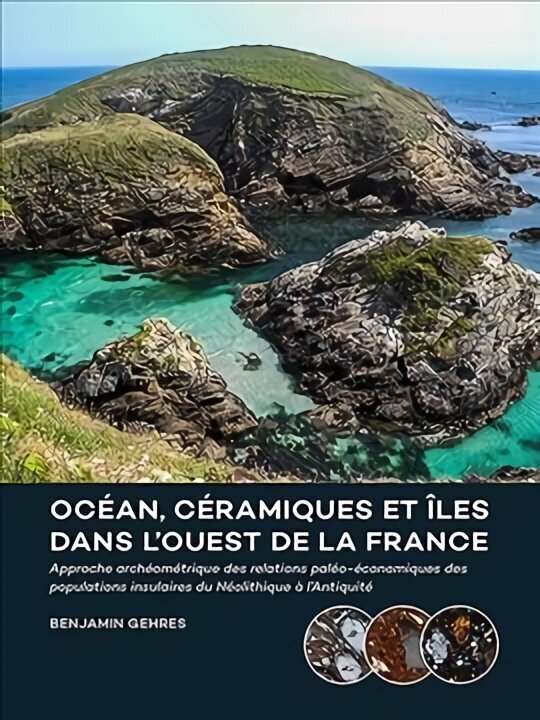 Ocean, ceramiques et iles dans l'ouest de la France: Approche archeometrique des relations paleo-economiques des populations insulaires du Neolithique a l'Antiquite cena un informācija | Vēstures grāmatas | 220.lv