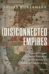 (Dis)connected Empires: Imperial Portugal, Sri Lankan Diplomacy, and the Making of a Habsburg Conquest in Asia cena un informācija | Vēstures grāmatas | 220.lv