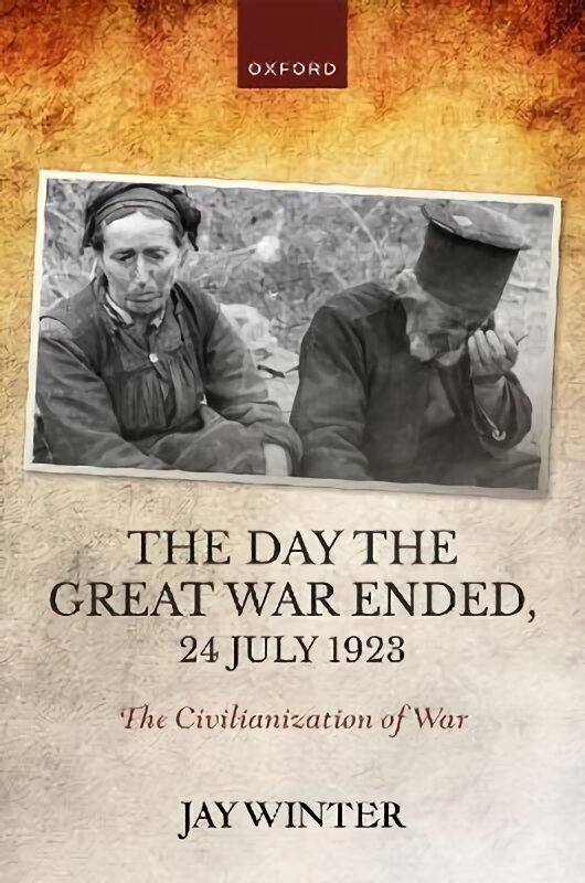 Day the Great War Ended, 24 July 1923: The Civilianization of War цена и информация | Vēstures grāmatas | 220.lv