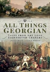 All Things Georgian: Tales from the Long Eighteenth-Century cena un informācija | Vēstures grāmatas | 220.lv