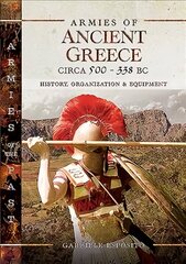 Armies of Ancient Greece Circa 500 to 338 BC: History, Organization & Equipment cena un informācija | Vēstures grāmatas | 220.lv
