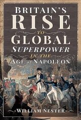 Britain's Rise to Global Superpower in the Age of Napoleon cena un informācija | Vēstures grāmatas | 220.lv