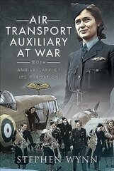 Air Transport Auxiliary at War: 80th Anniversary of its Formation cena un informācija | Vēstures grāmatas | 220.lv