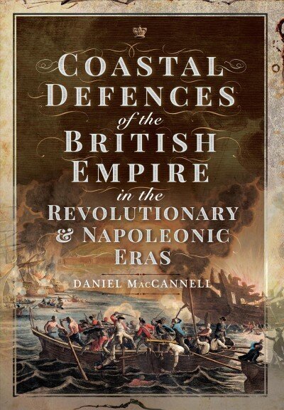 Coastal Defences of the British Empire in the Revolutionary & Napoleonic Eras цена и информация | Vēstures grāmatas | 220.lv