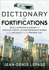 Dictionary of Fortifications: An illustrated glossary of castles, forts, and other defensive works from antiquity to the present day цена и информация | Энциклопедии, справочники | 220.lv