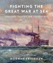 Fighting the Great War at Sea: Strategy, Tactics and Technology cena un informācija | Vēstures grāmatas | 220.lv
