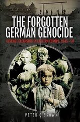 Forgotten German Genocide: Revenge Cleansing in Eastern Europe, 1945-50 cena un informācija | Vēstures grāmatas | 220.lv