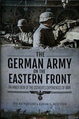 German Army on the Eastern Front: An Inner View of the Ostheer's Experiences of War cena un informācija | Vēstures grāmatas | 220.lv