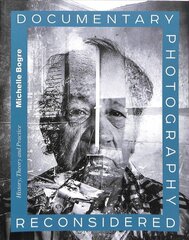 Documentary Photography Reconsidered: History, Theory and Practice cena un informācija | Mākslas grāmatas | 220.lv