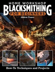 Home Workshop Blacksmithing for Beginners: How-To Techniques and Projects цена и информация | Энциклопедии, справочники | 220.lv