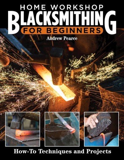 Home Workshop Blacksmithing for Beginners: How-To Techniques and Projects цена и информация | Enciklopēdijas, uzziņu literatūra | 220.lv