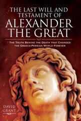 Last Will and Testament of Alexander the Great: The Truth Behind the Death that Changed the Graeco-Persian World Forever цена и информация | Исторические книги | 220.lv