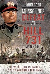 Mussolini's Defeat at Hill 731, March 1941: How the Greeks Halted Italy's Albanian Offensive cena un informācija | Vēstures grāmatas | 220.lv