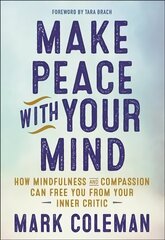 Make Peace with Your Mind: How Mindfulness and Compassion Can Free You from Your Inner Critic цена и информация | Самоучители | 220.lv