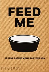 Feed Me: 50 Home Cooked Meals for your Dog cena un informācija | Pavārgrāmatas | 220.lv