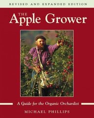 Apple Grower: Guide for the Organic Orchardist, 2nd Edition 2nd edition, revised, enlarged and updated cena un informācija | Grāmatas par dārzkopību | 220.lv