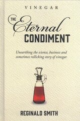 Vinegar, the Eternal Condiment: Unearthing the science, business and sometimes rollicking story of vinegar цена и информация | Книги рецептов | 220.lv