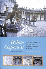 White Elephants: The Country House and the State in Independent Ireland, 1922-73 цена и информация | Исторические книги | 220.lv