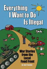 Everything I Want To Do Is Illegal: War Stories from the Local Food Front cena un informācija | Sociālo zinātņu grāmatas | 220.lv