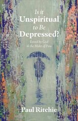 Is It Unspiritual to Be Depressed?: Loved by God in the Midst of Pain цена и информация | Духовная литература | 220.lv