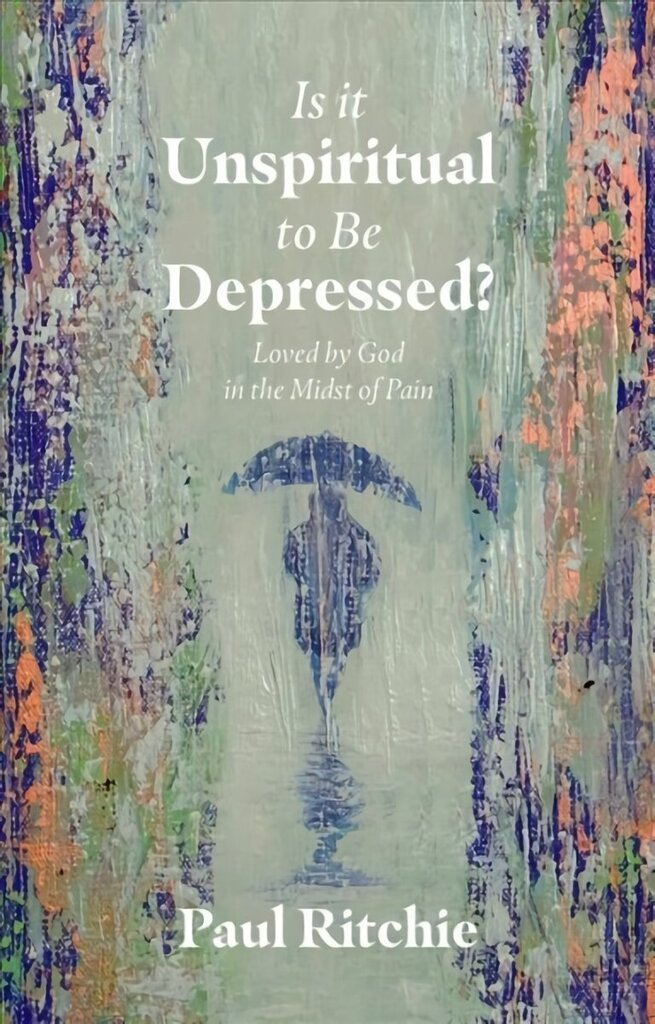 Is It Unspiritual to Be Depressed?: Loved by God in the Midst of Pain цена и информация | Garīgā literatūra | 220.lv