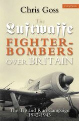 Luftwaffe Fighter-bombers Over Britain: The Tip and Run Campaign, 1942-1943 цена и информация | Исторические книги | 220.lv