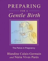 Preparing for a Gentle Birth: The Pelvis in Pregnancy Original ed. cena un informācija | Pašpalīdzības grāmatas | 220.lv