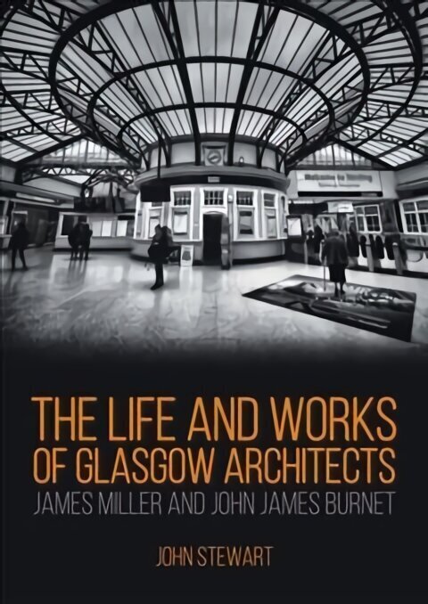 Life and Works of Glasgow Architects James Miller and John James Burnet cena un informācija | Grāmatas par arhitektūru | 220.lv