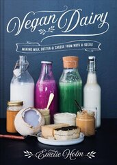 Vegan Dairy: Making milk, butter and cheese from nuts and seeds цена и информация | Книги рецептов | 220.lv