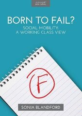 Born to Fail?: Social Mobility: A Working Class View: Social Mobility: A Working Class View cena un informācija | Sociālo zinātņu grāmatas | 220.lv