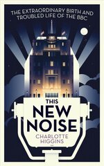 This New Noise: The Extraordinary Birth and Troubled Life of the BBC Main цена и информация | Книги по экономике | 220.lv