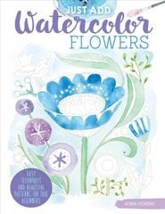 Just Add Watercolor Flowers: Easy Techniques and Beautiful Patterns for True Beginners cena un informācija | Enciklopēdijas, uzziņu literatūra | 220.lv