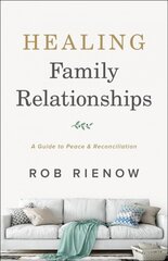 Healing Family Relationships - A Guide to Peace and Reconciliation: A Guide to Peace and Reconciliation 6th edition цена и информация | Духовная литература | 220.lv