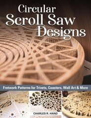 Circular Scroll Saw Designs: Fretwork Patterns for Trivets, Coasters, Wall Art & More цена и информация | Книги об искусстве | 220.lv