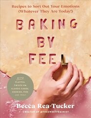 Baking by Feel: Recipes to Sort Out Your Emotions (Whatever They Are Today!) цена и информация | Книги рецептов | 220.lv