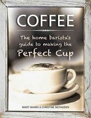 Coffee: the Home Barista's Guide to Making the Perfect Cup цена и информация | Книги рецептов | 220.lv