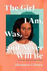 Girl I Am, Was, and Never Will Be: A Speculative Memoir of Transracial Adoption cena un informācija | Grāmatas pusaudžiem un jauniešiem | 220.lv