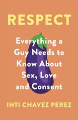 Respect: Everything a Guy Needs to Know About Sex, Love and Consent цена и информация | Самоучители | 220.lv