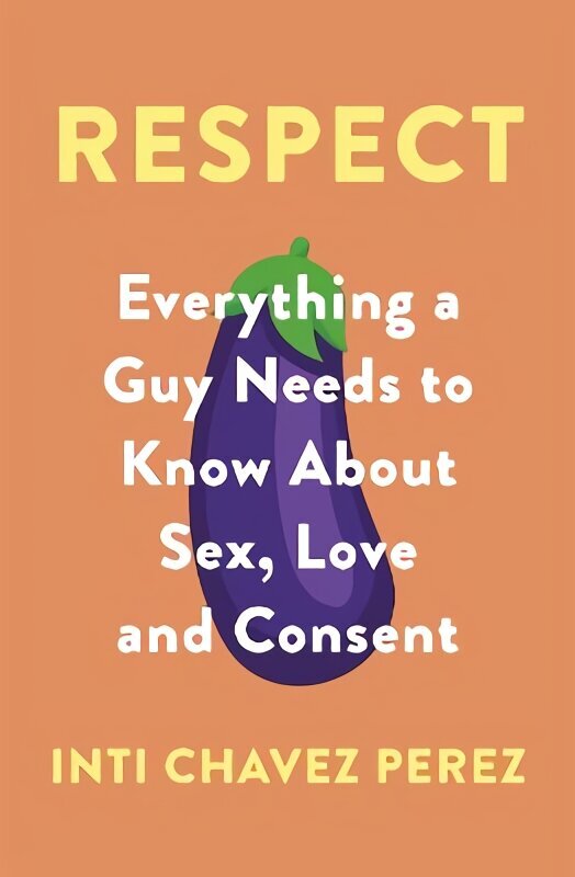 Respect: Everything a Guy Needs to Know About Sex, Love and Consent cena un informācija | Pašpalīdzības grāmatas | 220.lv