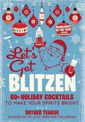 Let's Get Blitzen: 60 Holiday Cocktails to Make Your Spirits Bright цена и информация | Книги рецептов | 220.lv