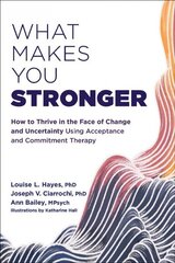 What Makes You Stronger: How to Thrive in the Face of Change and Uncertainty Using Acceptance and Commitment Therapy cena un informācija | Pašpalīdzības grāmatas | 220.lv