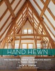 Hand Hewn: The Traditions, Tools and Enduring Beauty of Timber Framing: The Traditions, Tools, and Enduring Beauty of Timber Framing цена и информация | Книги об архитектуре | 220.lv