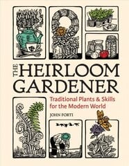 Heirloom Gardener: Traditional Plants and Skills for the Modern World: Traditional Plants and Skills for the Modern World цена и информация | Книги по садоводству | 220.lv