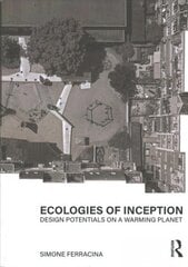 Ecologies of Inception: Design Potentials on a Warming Planet цена и информация | Книги по архитектуре | 220.lv
