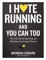 I Hate Running and You Can Too: How to Get Started, Keep Going, and Make Sense of an Irrational Passion cena un informācija | Grāmatas par veselīgu dzīvesveidu un uzturu | 220.lv