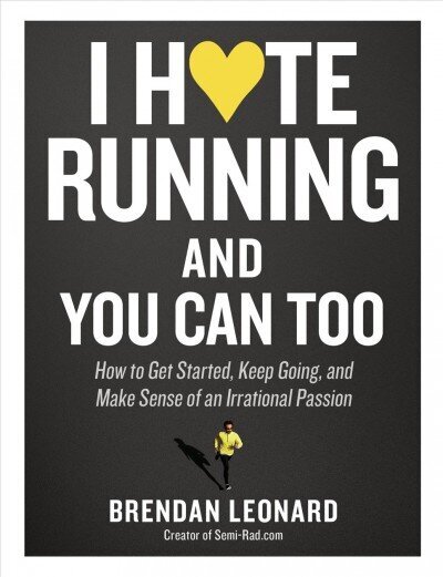 I Hate Running and You Can Too: How to Get Started, Keep Going, and Make Sense of an Irrational Passion cena un informācija | Grāmatas par veselīgu dzīvesveidu un uzturu | 220.lv